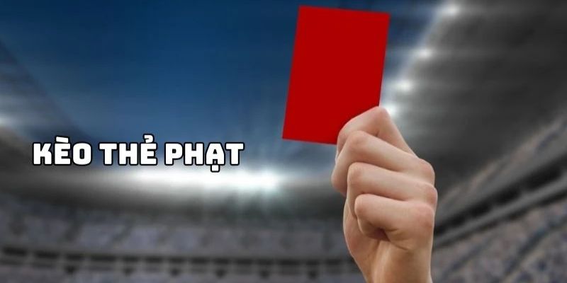 Giải thích khái niệm kèo cược thẻ phạt